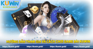 Hướng dẫn tham gia và cách chơi game bài Kuwin