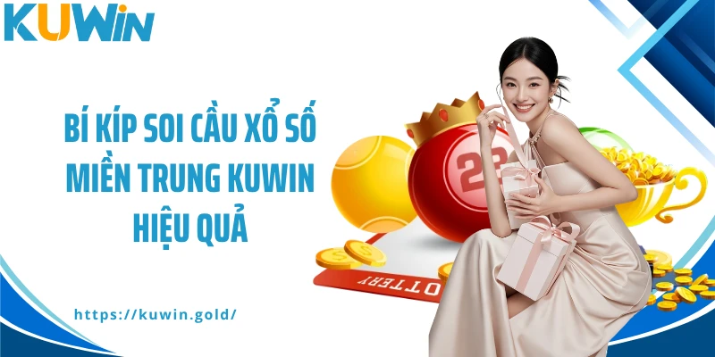 Bí kíp soi cầu xổ số miền Trung Kuwin hiệu quả