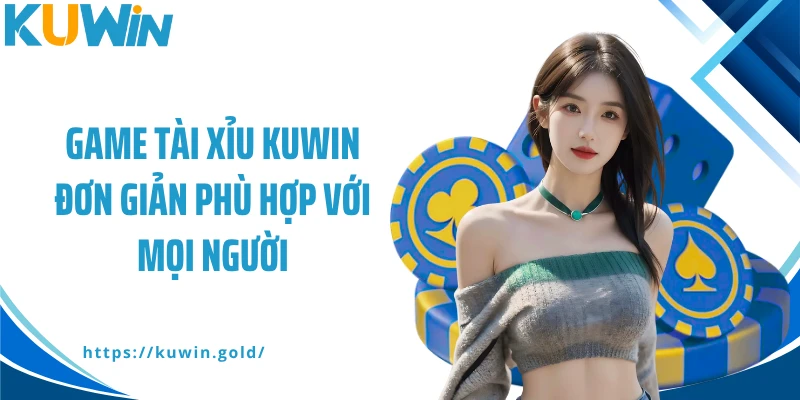 Game tài xỉu Kuwin đơn giản phù hợp với mọi người