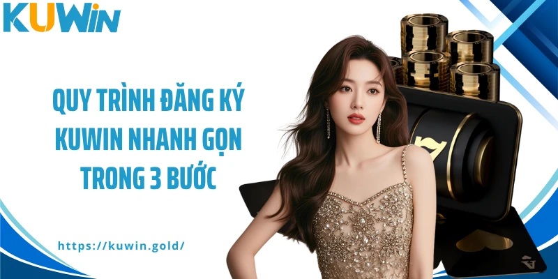 Quy trình đăng ký Kuwin nhanh gọn trong 3 bước