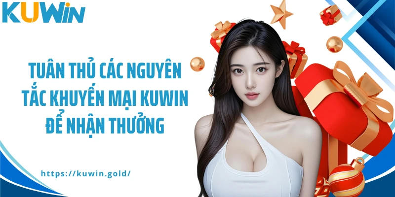 Tuân thủ các nguyên tắc khuyến mại Kuwin để nhận thưởng